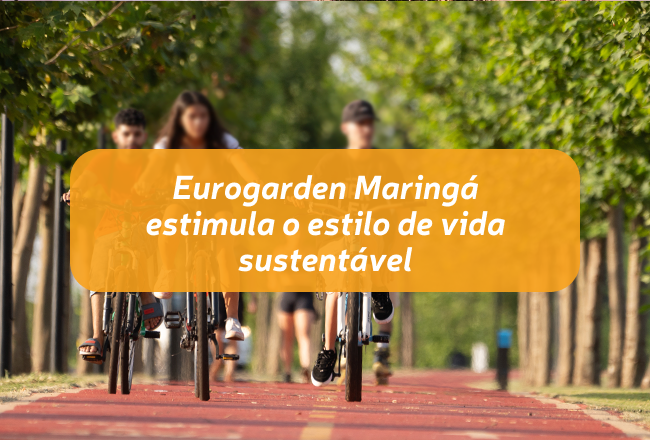 Sustentabilidade, Eurogarden Maringá, conscientização ambiental, Certificação LEED Platinum, pré-certificação WELL, iniciativas sustentáveis, energia solar, arborização, eficiência energética.